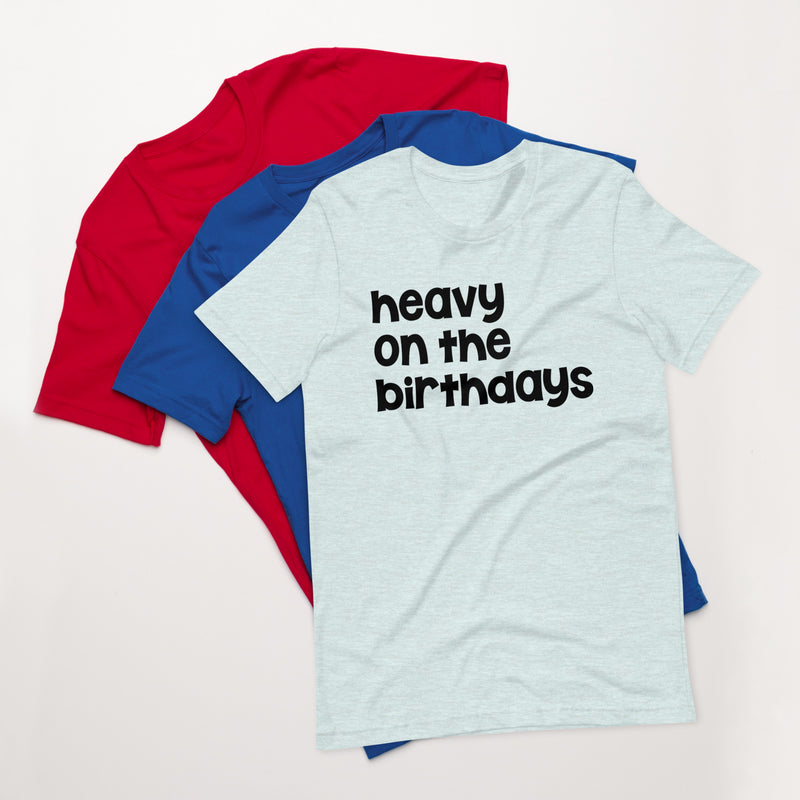 Heavy on the Birthdays Unisex t-shirt Bright